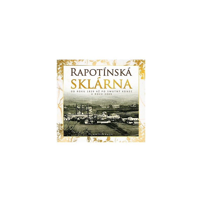 Rapotínská sklárna od roku 1829 až po smutný konec 2009