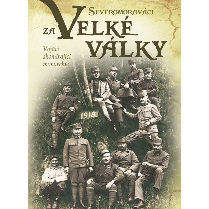 Severomoraváci za Velké války. Vojáci skomírající monarchie