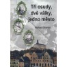 Tři osudy, dvě války, jedno město