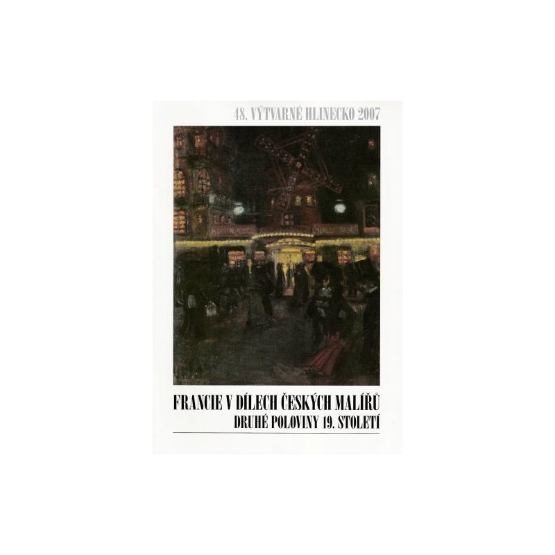 48. Výtvarné Hlinecko 2007 – Francie v dílech českých malířů druhé pol. 19. st.