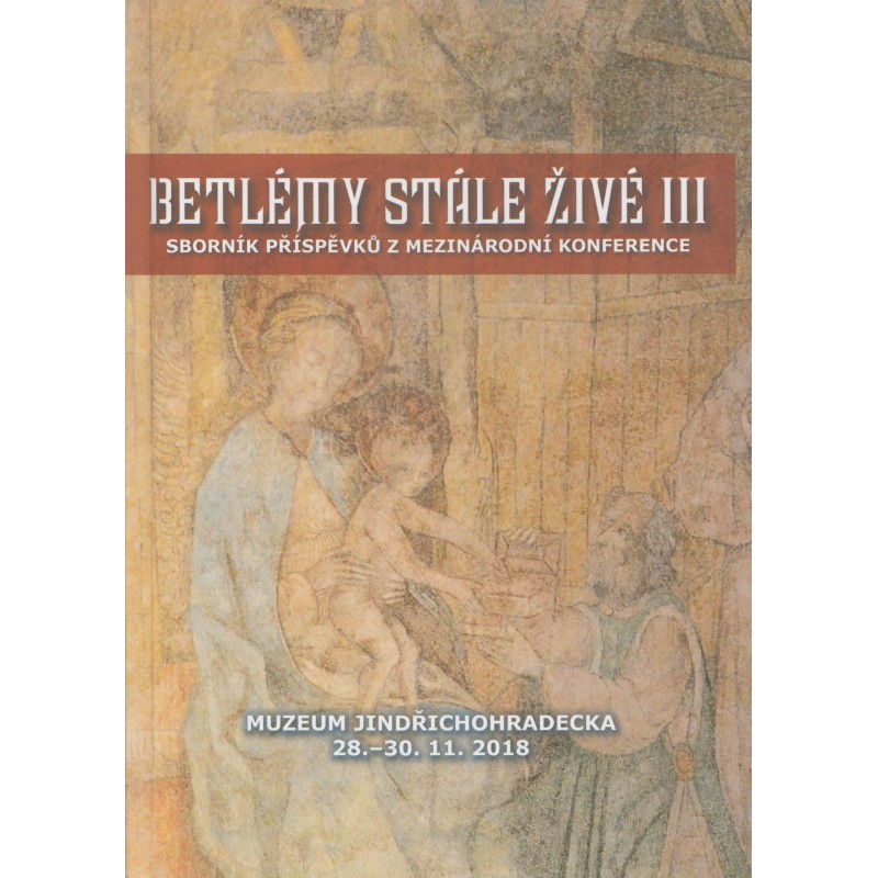 Betlémy stále živé III. Sborník příspěcků k betlemářské konferenci 2018